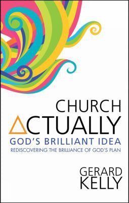 Church Actually - Rediscovering the Brilliance of God's Plan