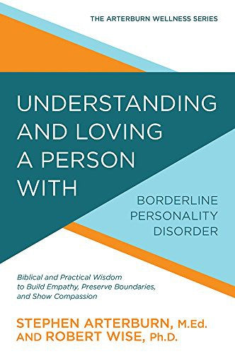 Understanding and Loving a Person with Borderline Personality Disorder - Biblical and Practical Wisdom to Build Empathy, Preserve Boundaries, and Show Compassion