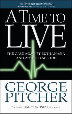 A Time to Live - The Case Against Euthanasia and Assisted Suicide