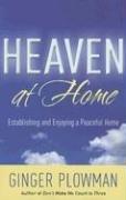 Heaven at Home - Establishing and Enjoying a Peaceful Home