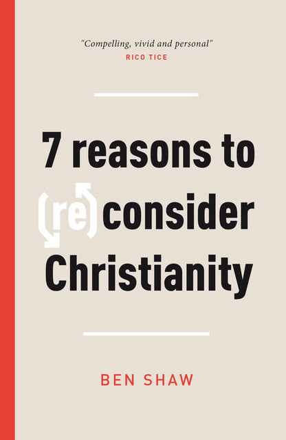 7 Reasons to (Re)Consider Christianity Ben Shaw