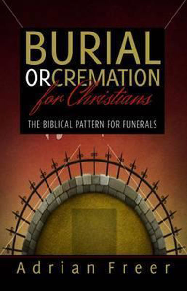 Picture of BURIAL or CREMATION FOR CHRISTIANS?